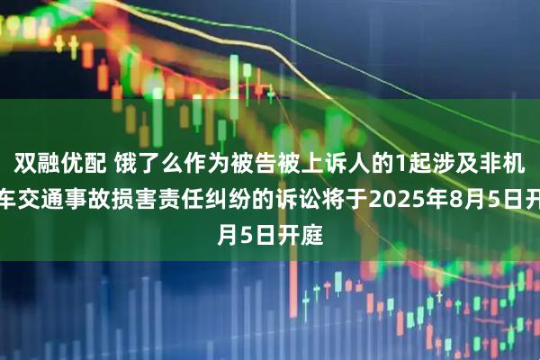 双融优配 饿了么作为被告被上诉人的1起涉及非机动车交通事故损害责任纠纷的诉讼将于2025年8月5日开庭