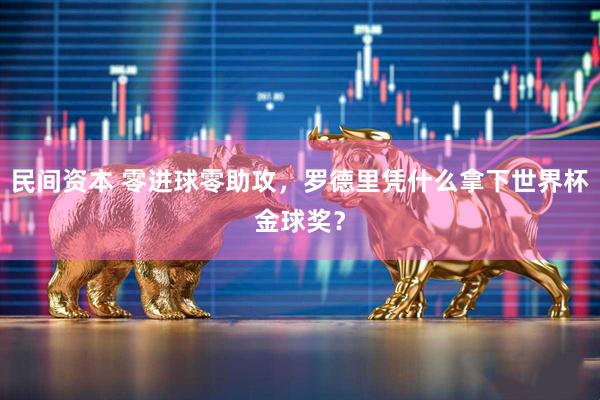 民间资本 零进球零助攻，罗德里凭什么拿下世界杯金球奖？